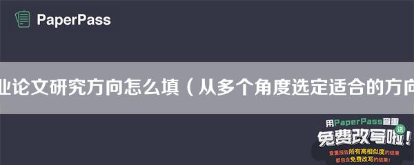 毕业论文研究方向怎么写 毕业论文研究方向怎么填（从多个角度选定适合的方向）